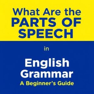 What Are the Parts of Speech in English Grammar: A Beginner's Guide